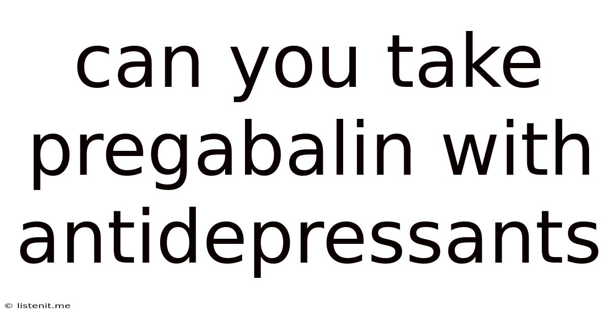 Can You Take Pregabalin With Antidepressants