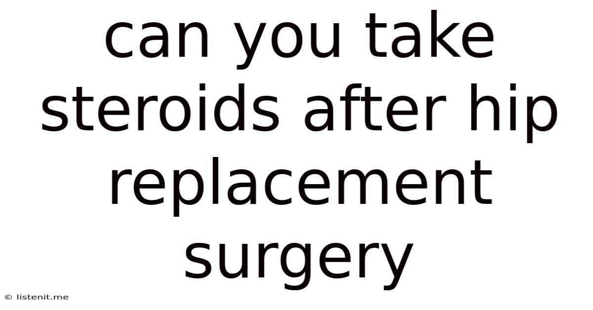Can You Take Steroids After Hip Replacement Surgery