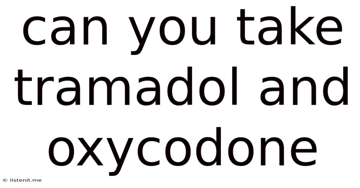 Can You Take Tramadol And Oxycodone