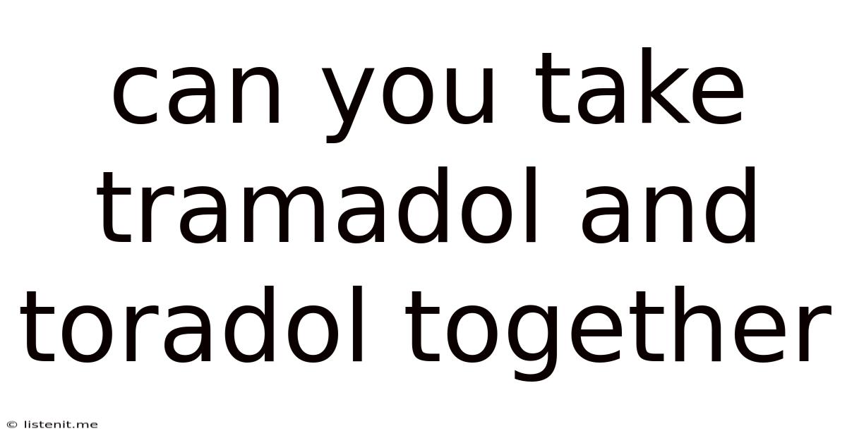 Can You Take Tramadol And Toradol Together