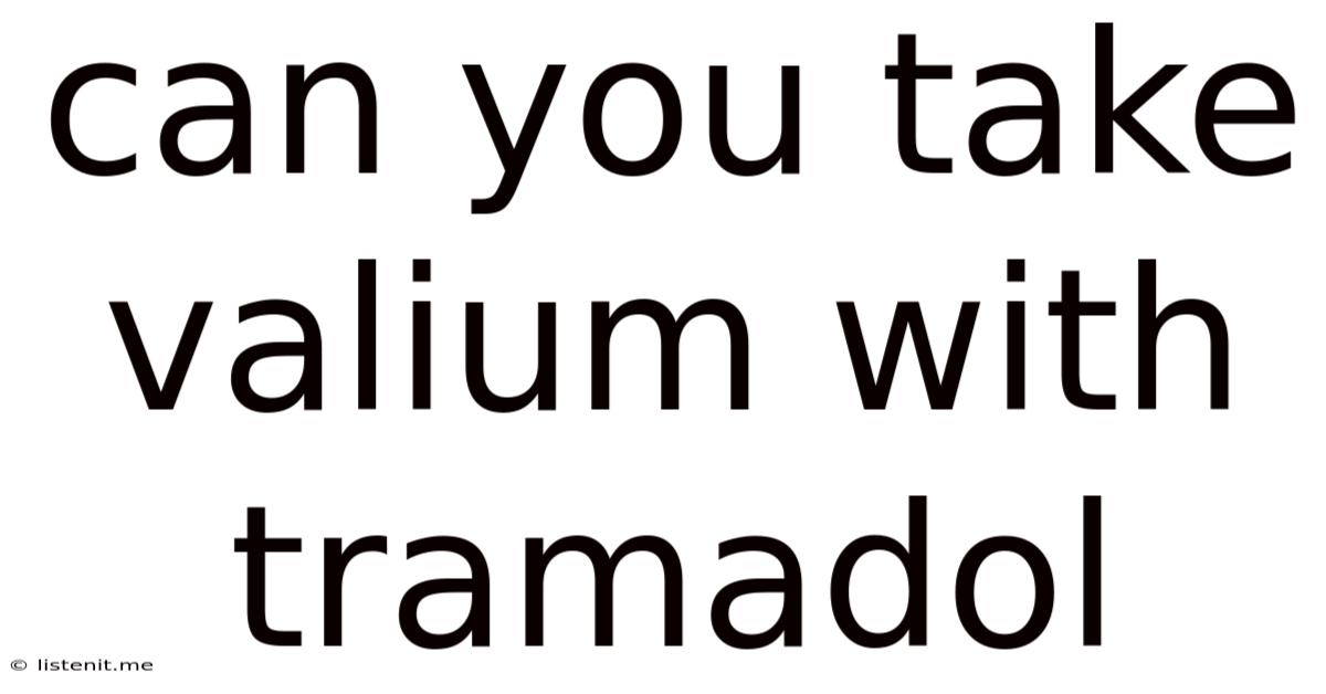 Can You Take Valium With Tramadol