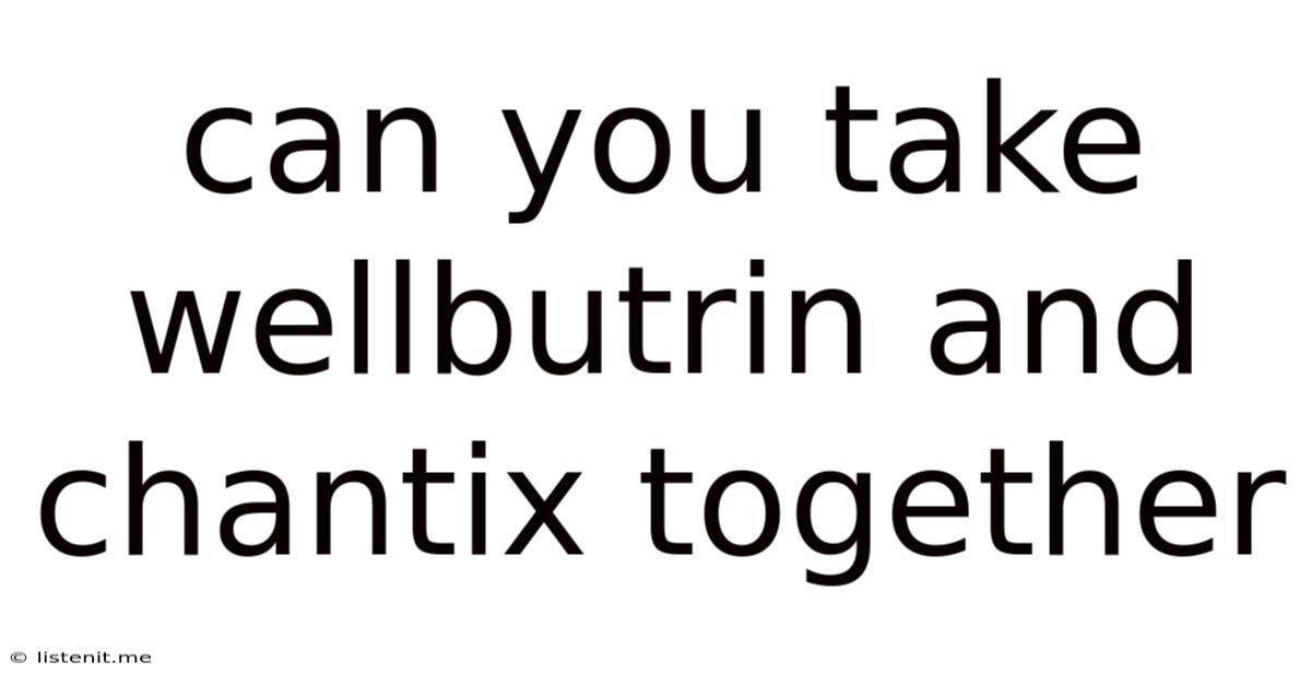 Can You Take Wellbutrin And Chantix Together