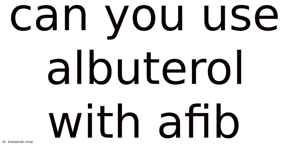 Can You Use Albuterol With Afib