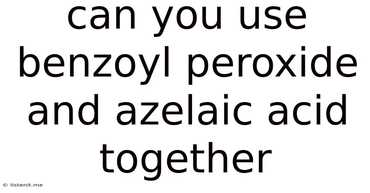 Can You Use Benzoyl Peroxide And Azelaic Acid Together