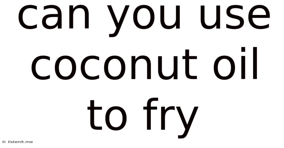 Can You Use Coconut Oil To Fry
