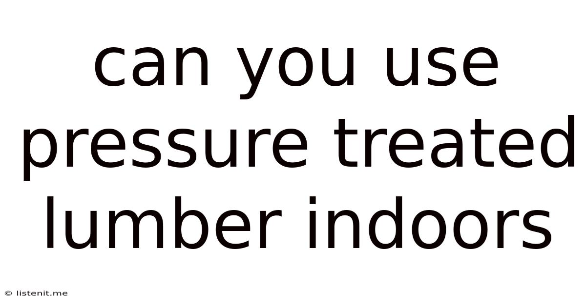 Can You Use Pressure Treated Lumber Indoors