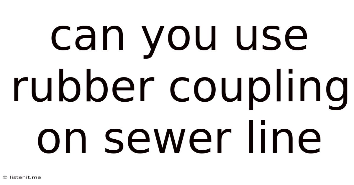 Can You Use Rubber Coupling On Sewer Line