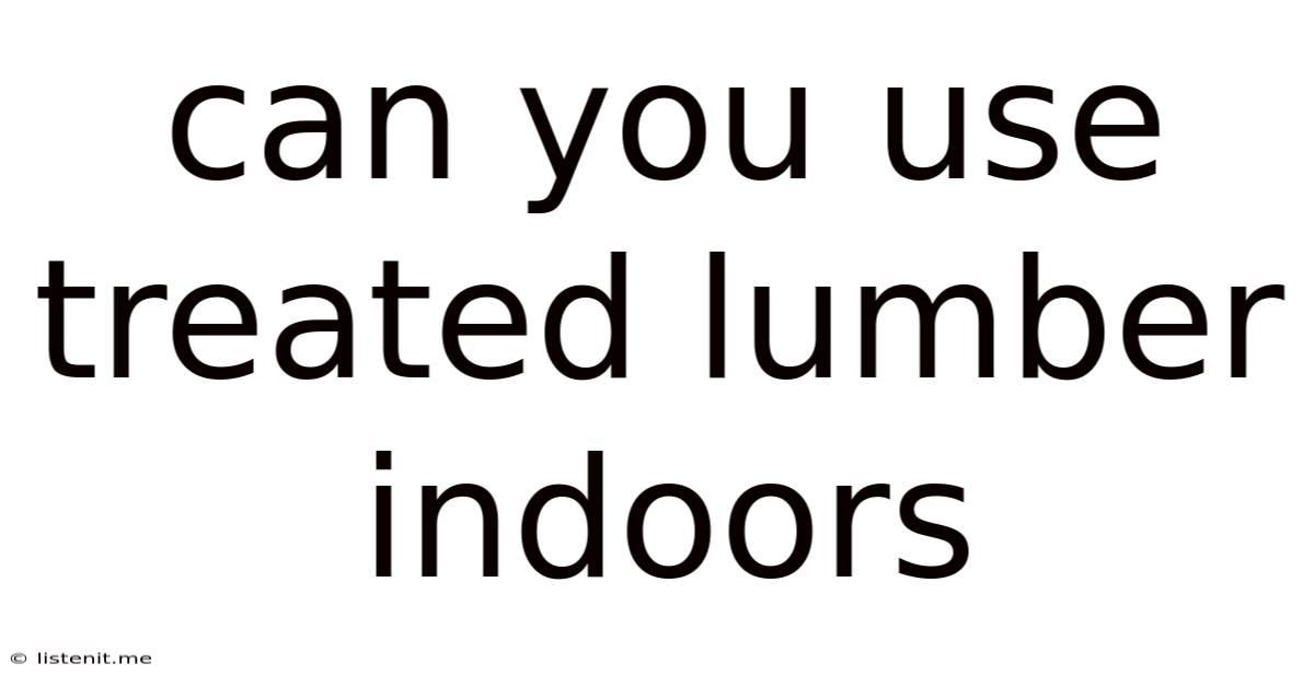 Can You Use Treated Lumber Indoors