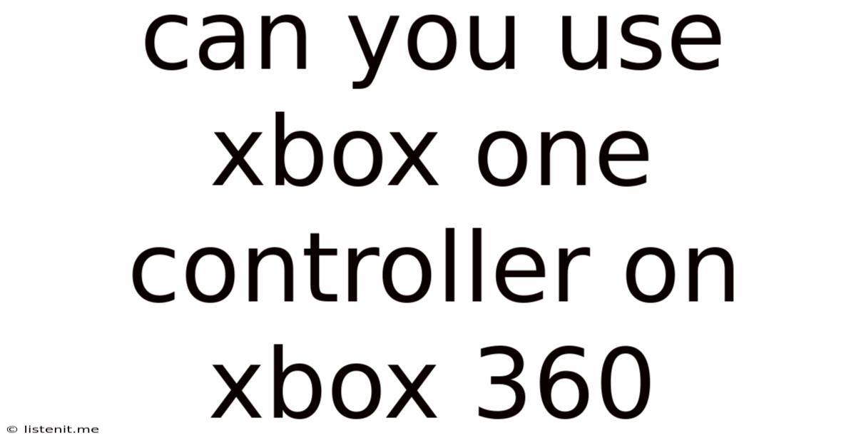 Can You Use Xbox One Controller On Xbox 360