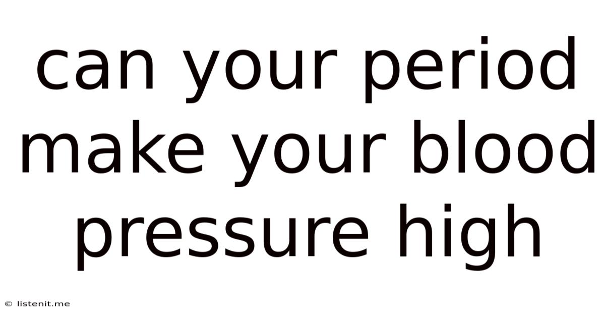 Can Your Period Make Your Blood Pressure High