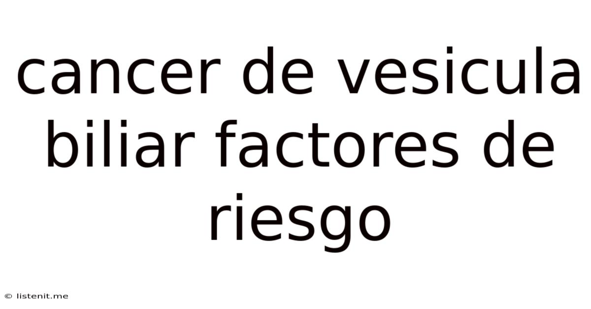 Cancer De Vesicula Biliar Factores De Riesgo
