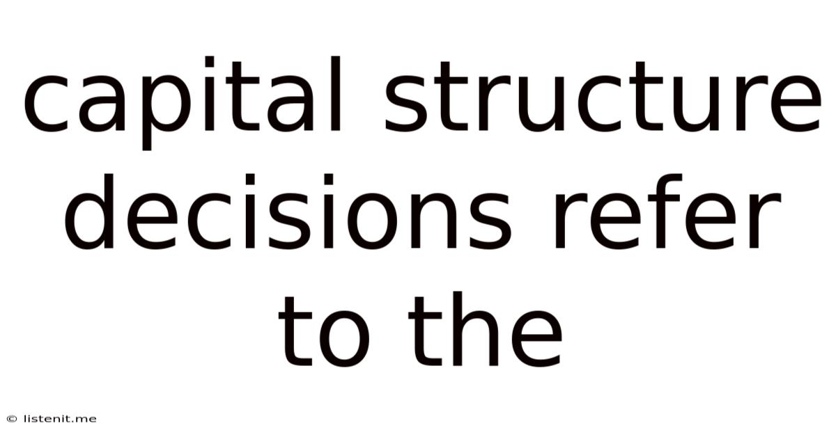 Capital Structure Decisions Refer To The