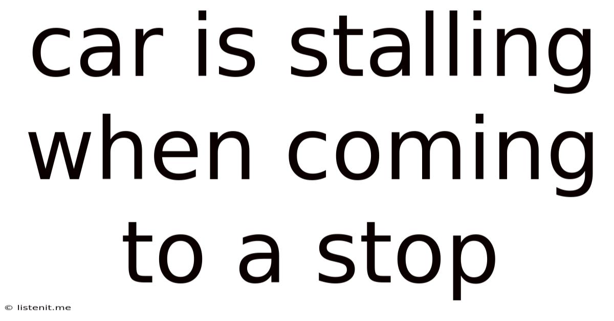 Car Is Stalling When Coming To A Stop