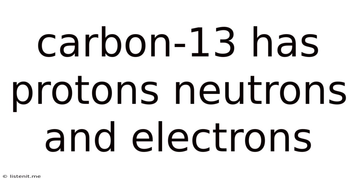 Carbon-13 Has Protons Neutrons And Electrons