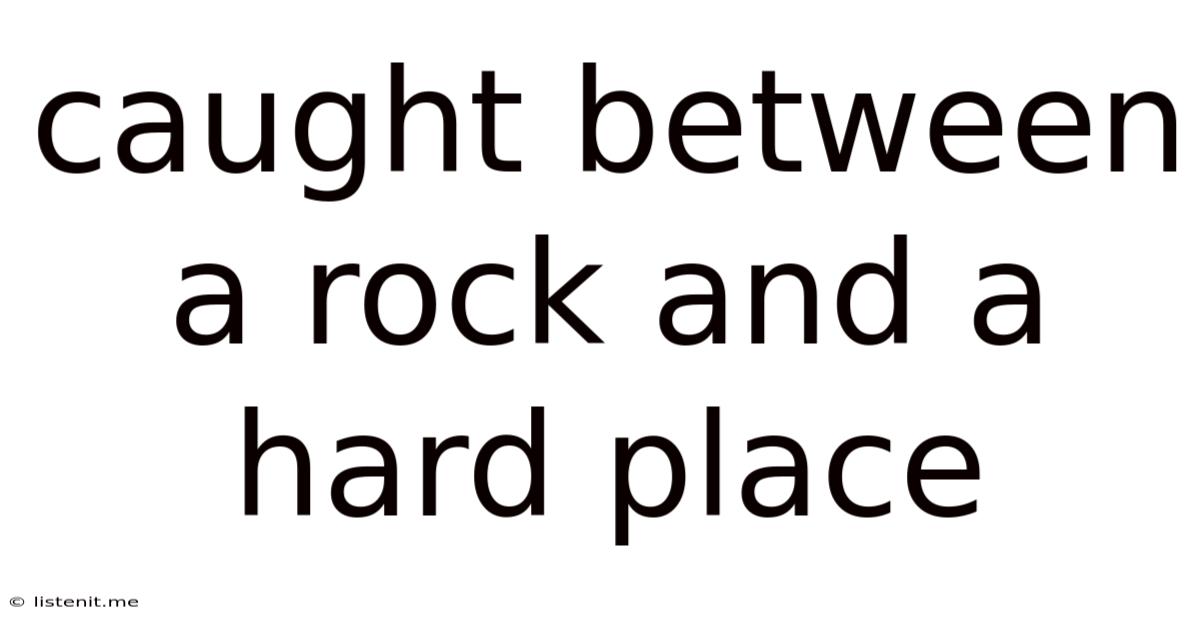 Caught Between A Rock And A Hard Place