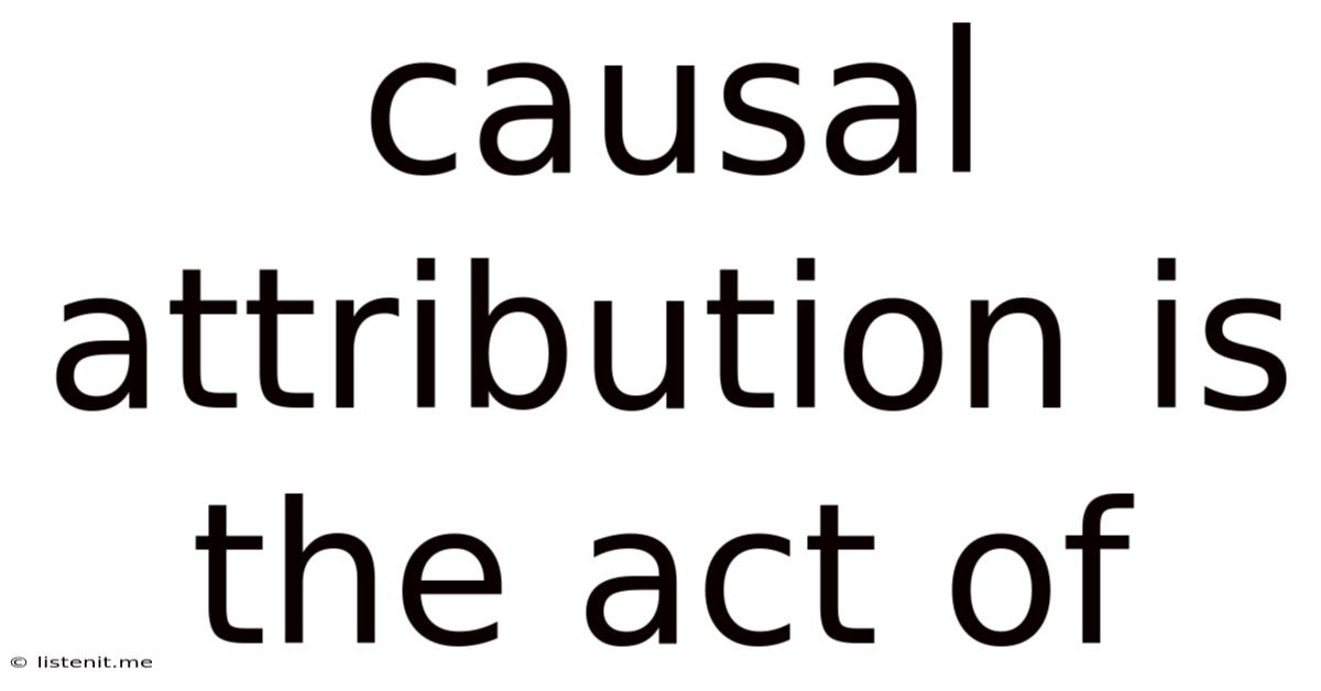 Causal Attribution Is The Act Of