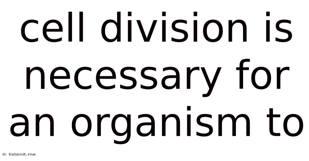 Cell Division Is Necessary For An Organism To