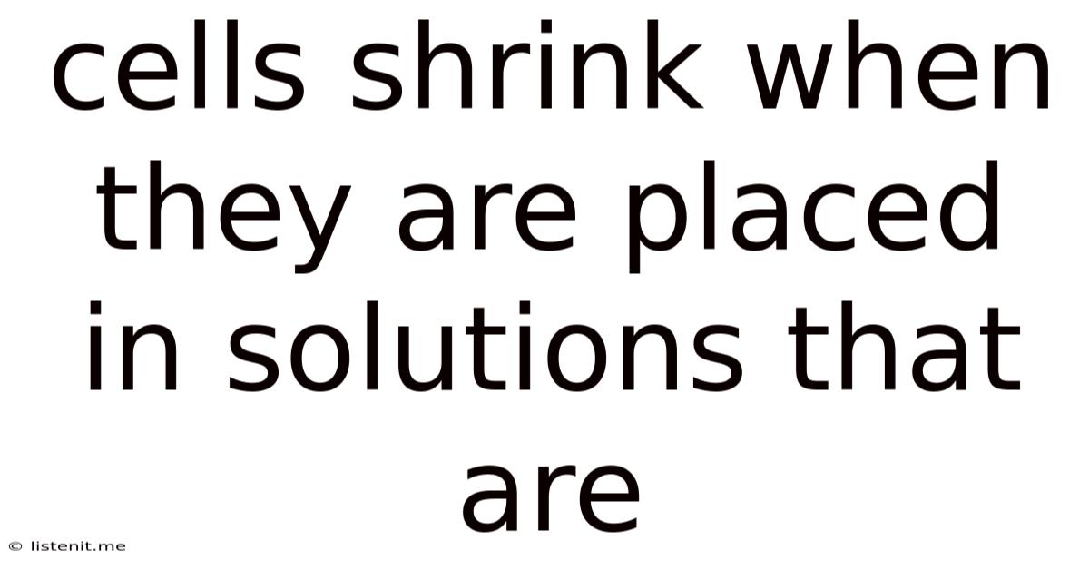 Cells Shrink When They Are Placed In Solutions That Are