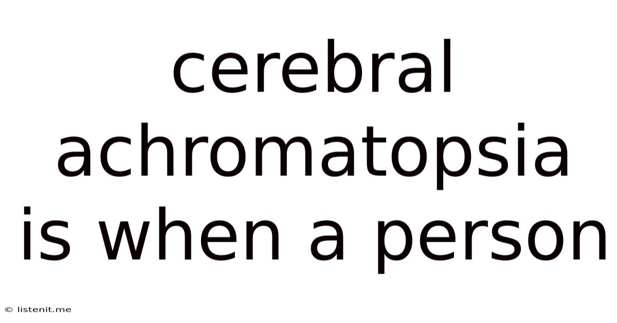 Cerebral Achromatopsia Is When A Person