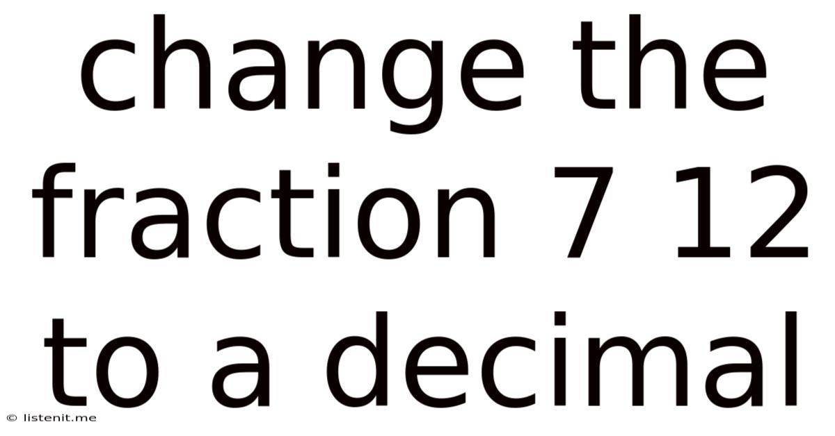 Change The Fraction 7 12 To A Decimal