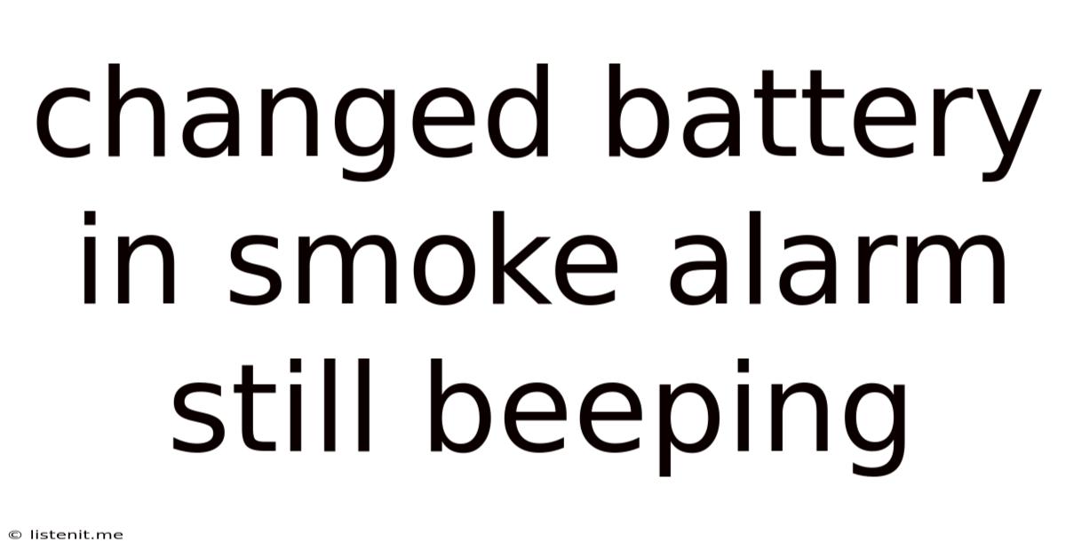 Changed Battery In Smoke Alarm Still Beeping