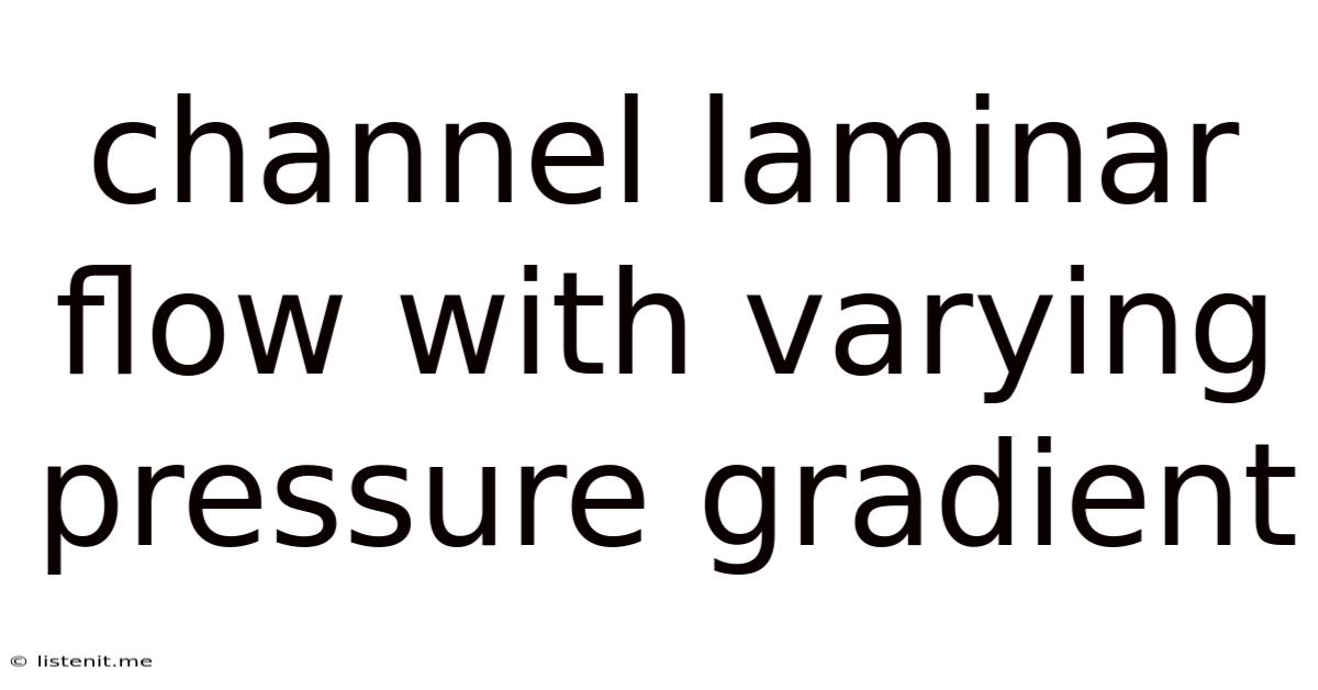 Channel Laminar Flow With Varying Pressure Gradient