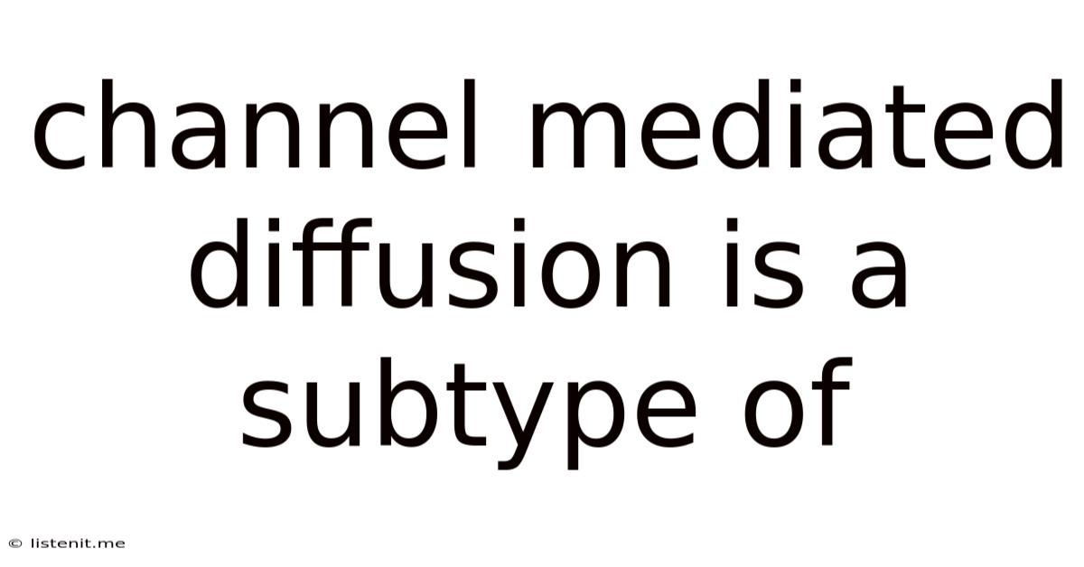 Channel Mediated Diffusion Is A Subtype Of