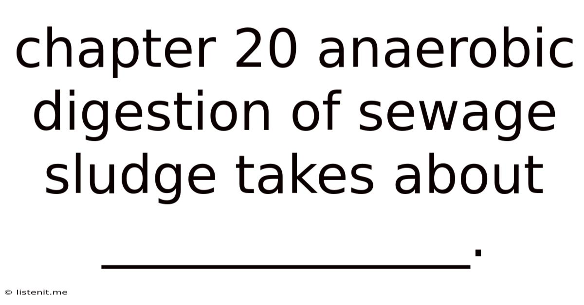 Chapter 20 Anaerobic Digestion Of Sewage Sludge Takes About ______________.