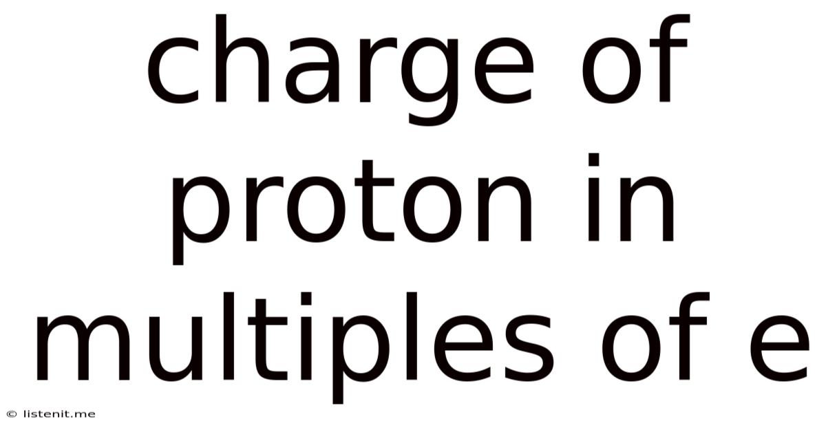 Charge Of Proton In Multiples Of E