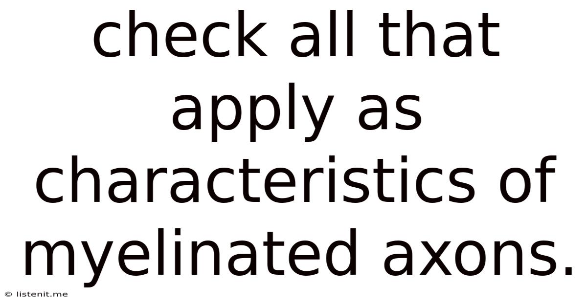 Check All That Apply As Characteristics Of Myelinated Axons.