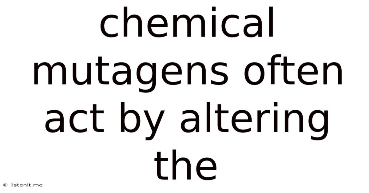 Chemical Mutagens Often Act By Altering The