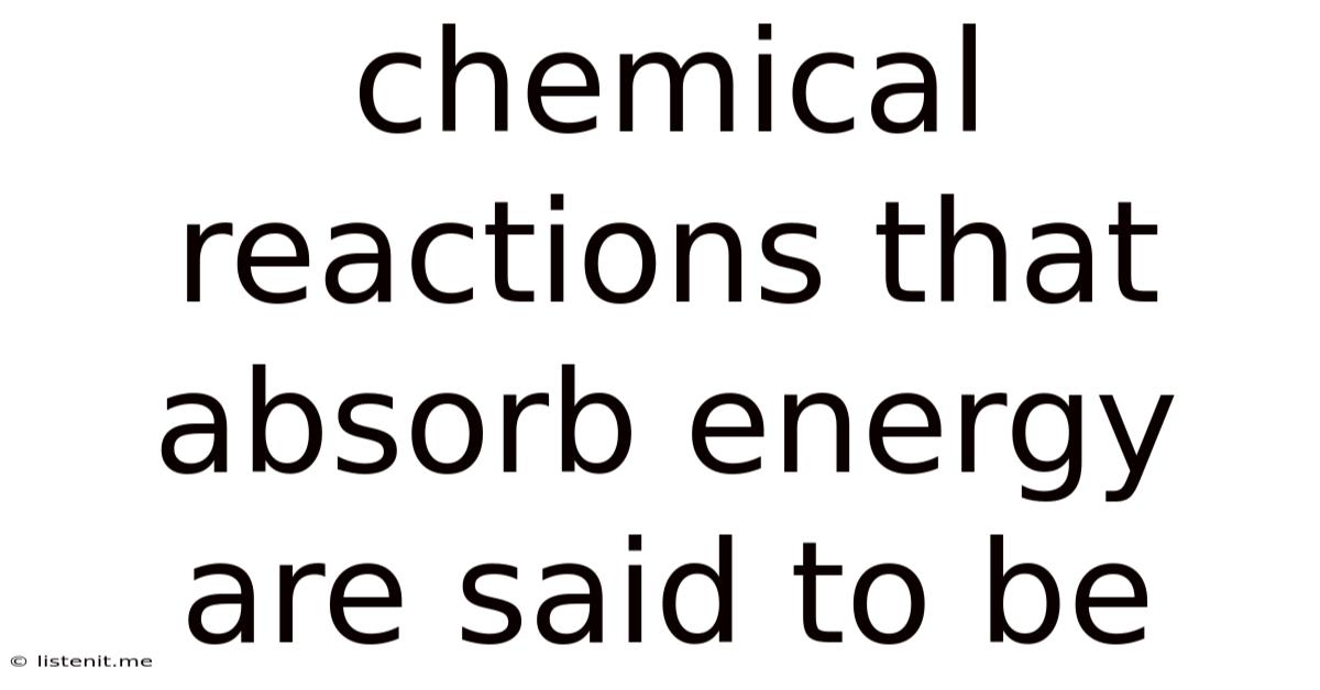 Chemical Reactions That Absorb Energy Are Said To Be