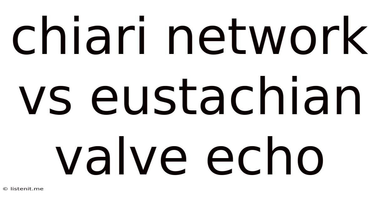 Chiari Network Vs Eustachian Valve Echo