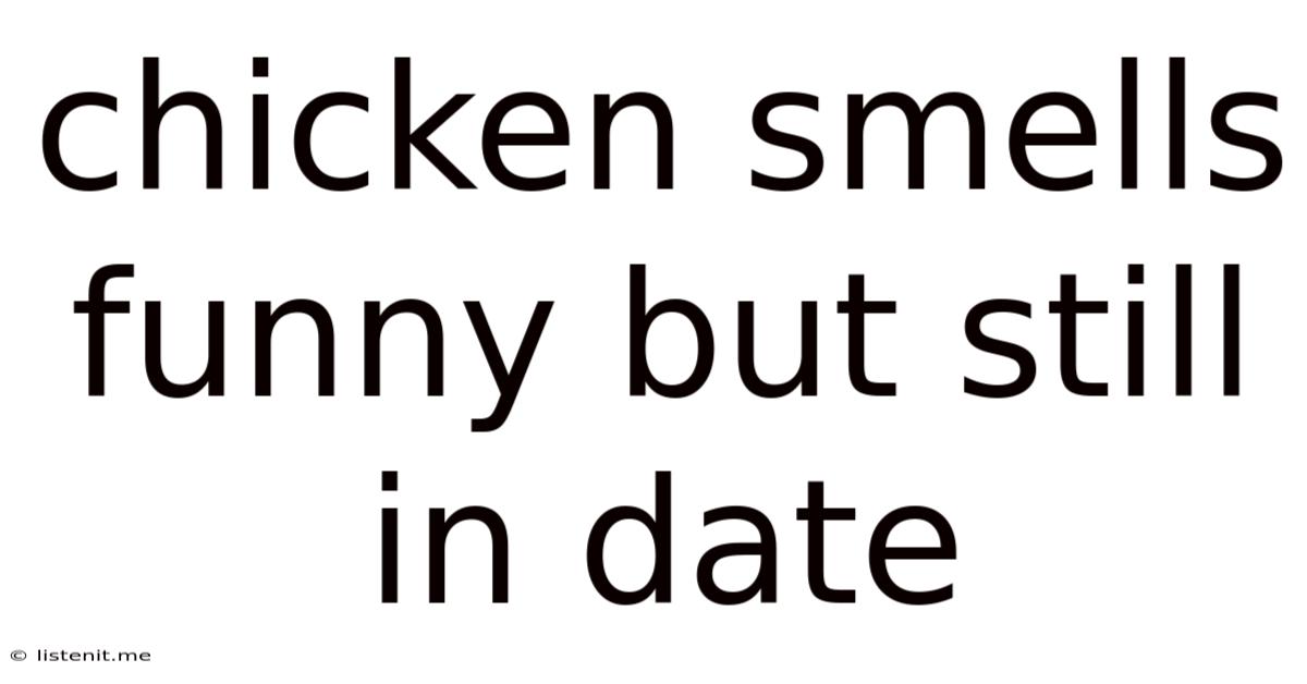 Chicken Smells Funny But Still In Date