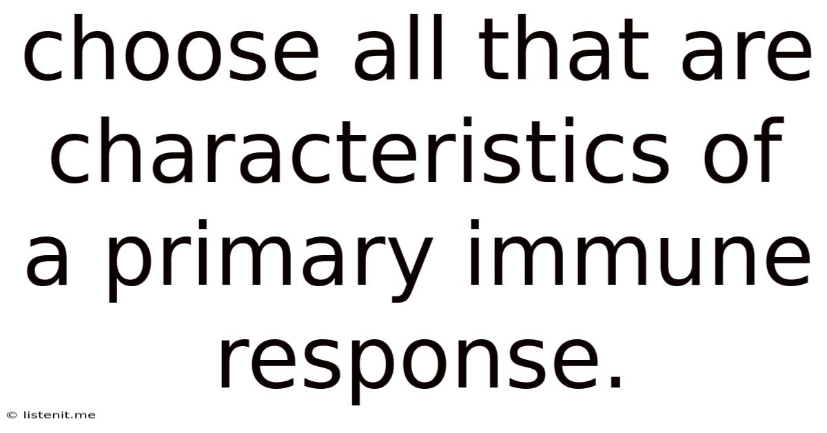 Choose All That Are Characteristics Of A Primary Immune Response.