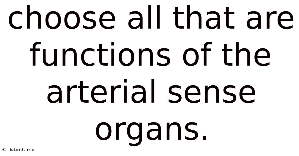 Choose All That Are Functions Of The Arterial Sense Organs.