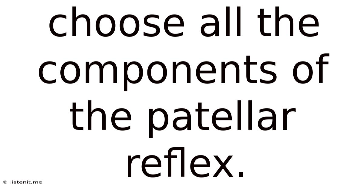 Choose All The Components Of The Patellar Reflex.