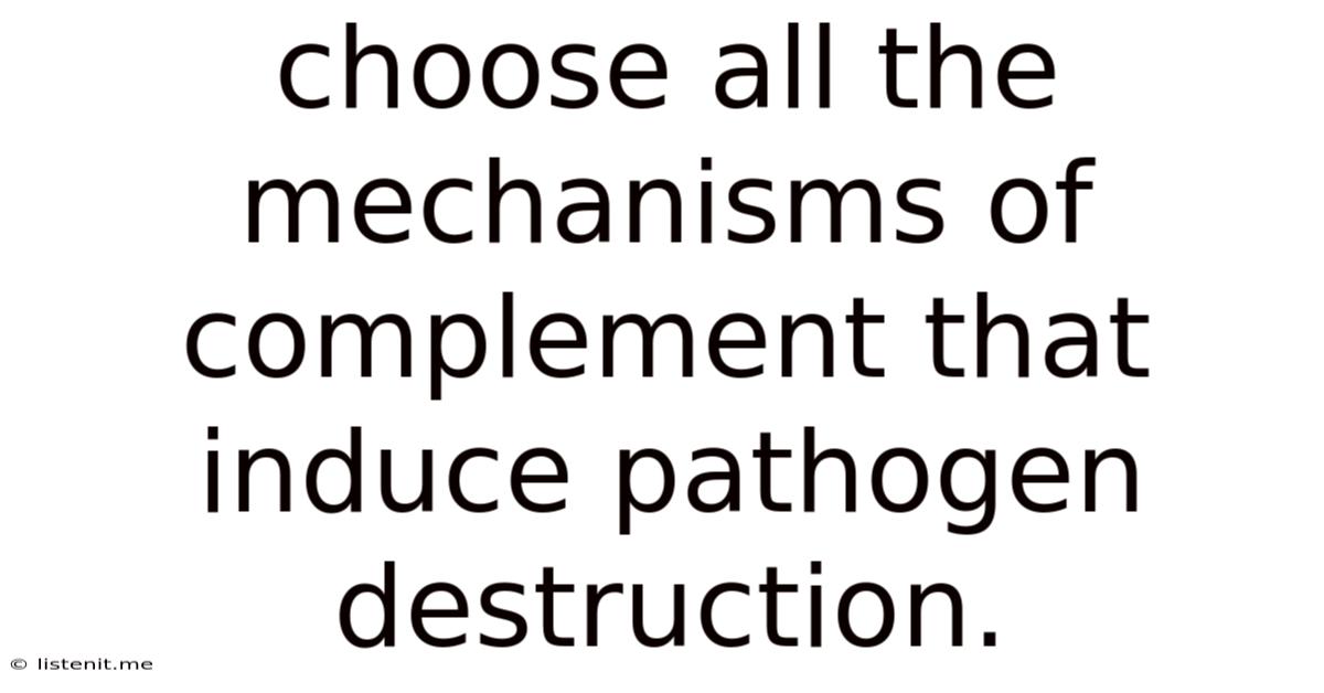 Choose All The Mechanisms Of Complement That Induce Pathogen Destruction.