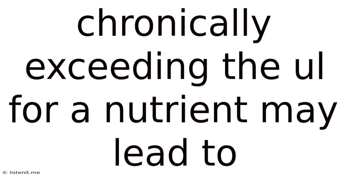 Chronically Exceeding The Ul For A Nutrient May Lead To