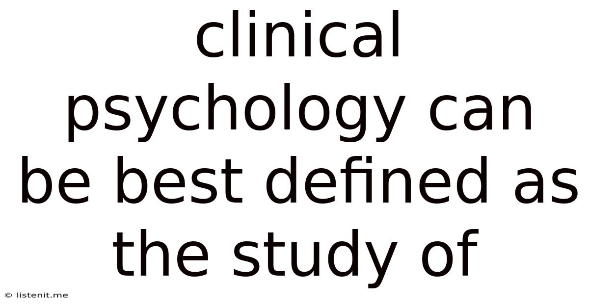 Clinical Psychology Can Be Best Defined As The Study Of