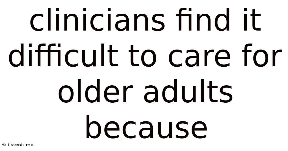 Clinicians Find It Difficult To Care For Older Adults Because