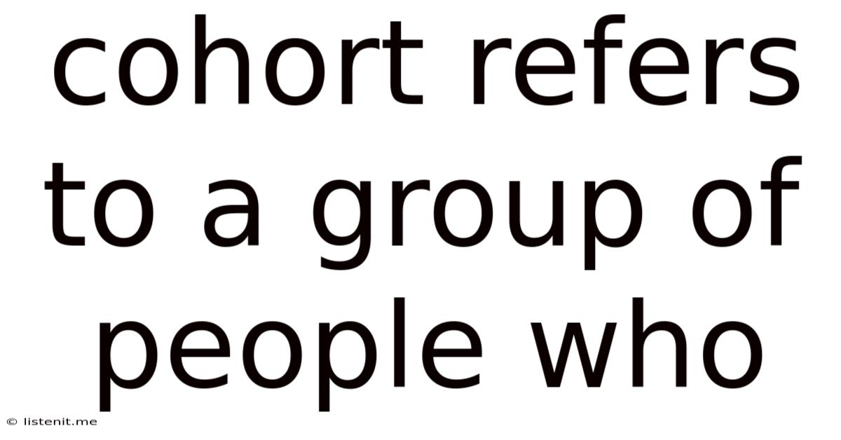Cohort Refers To A Group Of People Who