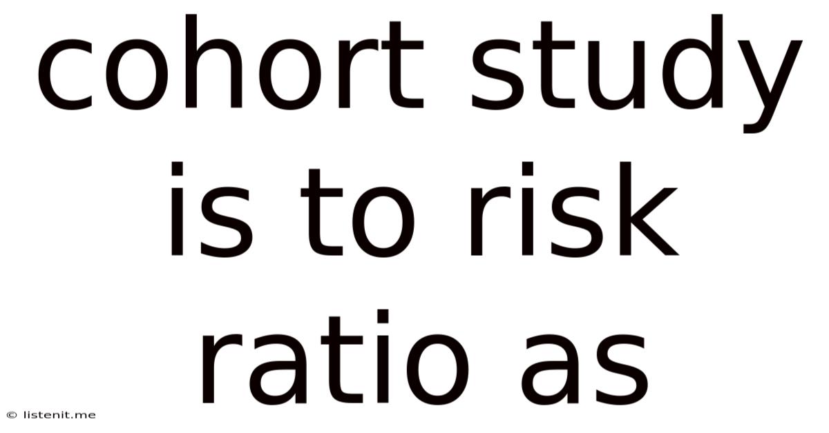 Cohort Study Is To Risk Ratio As