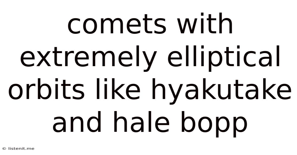 Comets With Extremely Elliptical Orbits Like Hyakutake And Hale Bopp