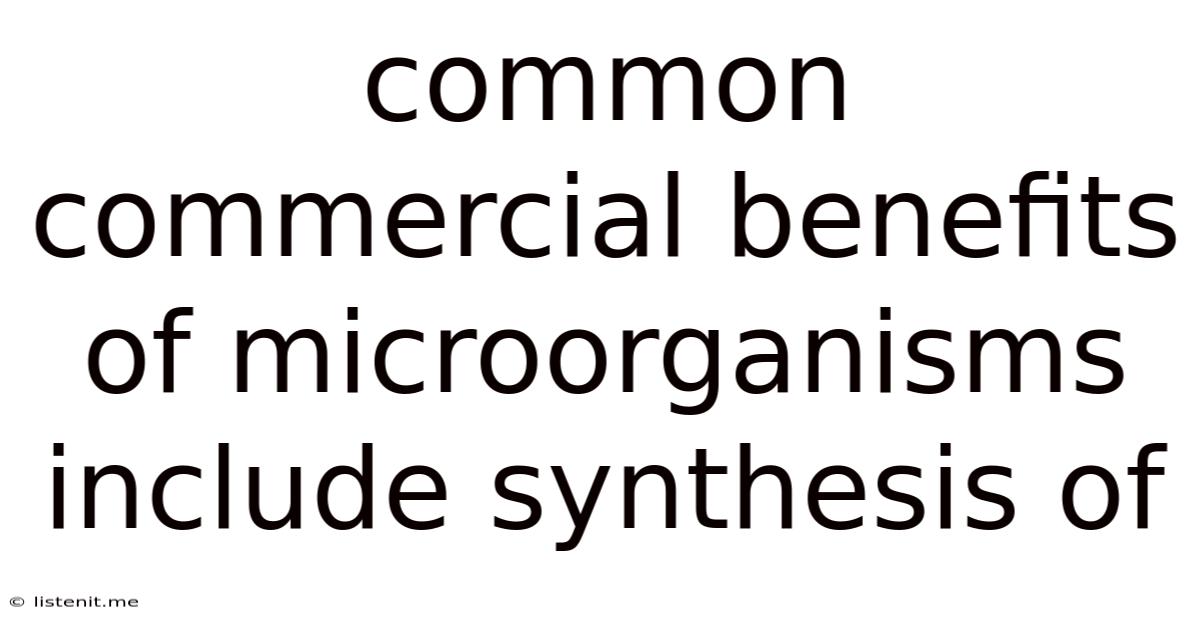 Common Commercial Benefits Of Microorganisms Include Synthesis Of