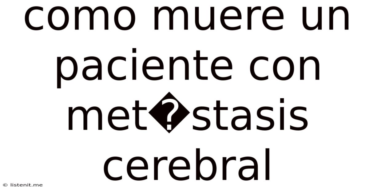 Como Muere Un Paciente Con Met�stasis Cerebral