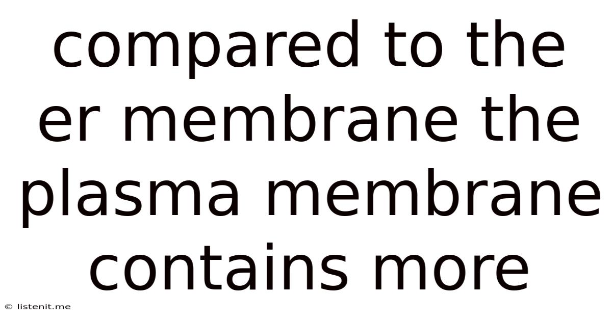 Compared To The Er Membrane The Plasma Membrane Contains More