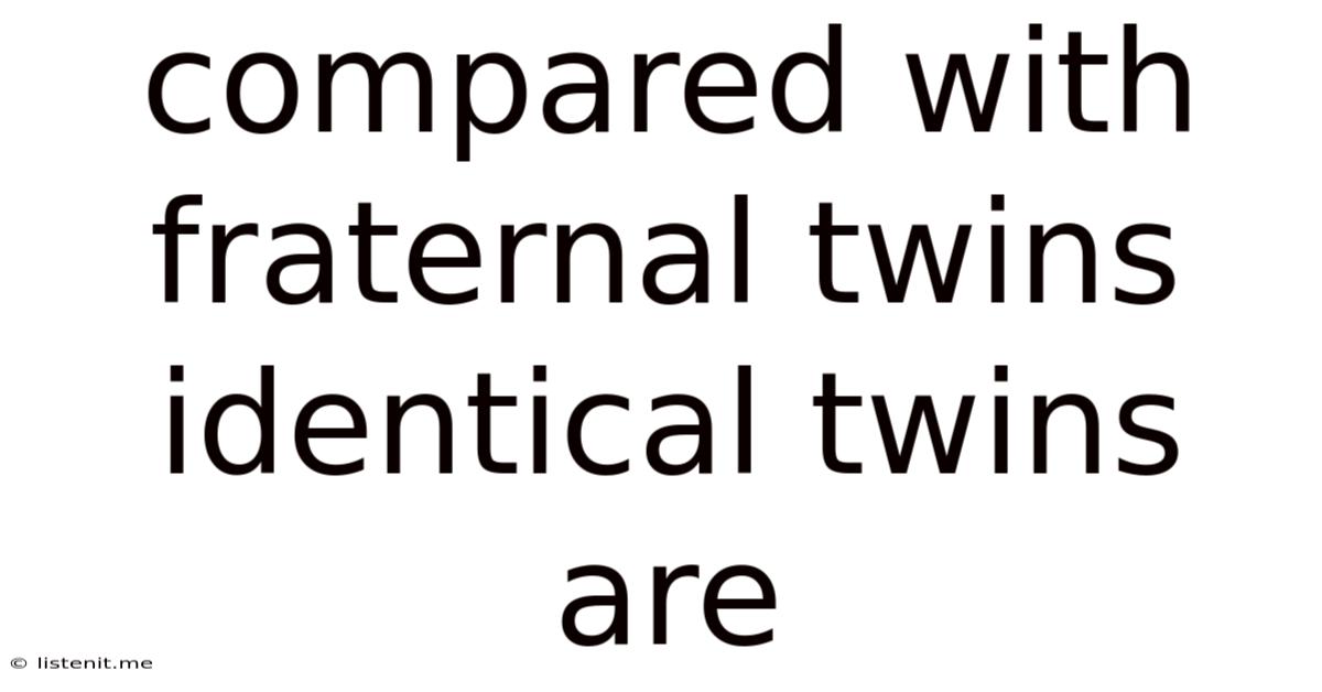 Compared With Fraternal Twins Identical Twins Are