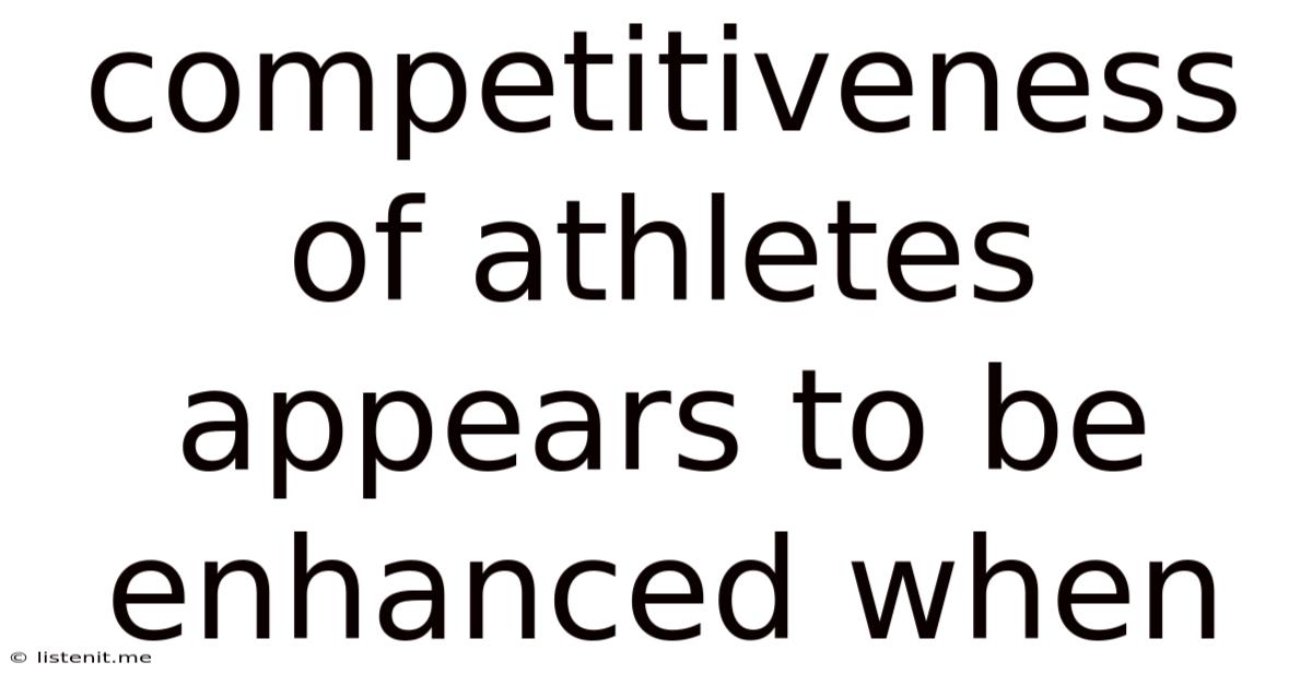 Competitiveness Of Athletes Appears To Be Enhanced When