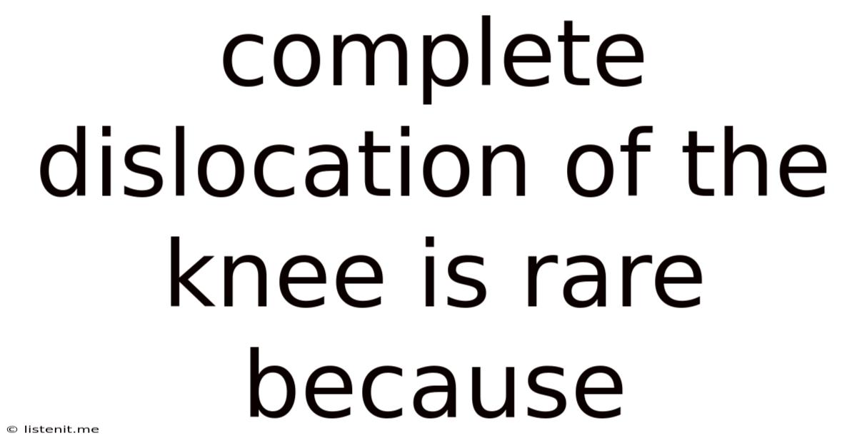 Complete Dislocation Of The Knee Is Rare Because